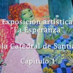 Exposición artística La esperanza, en la Catedral de Santiago – Capítulo 1